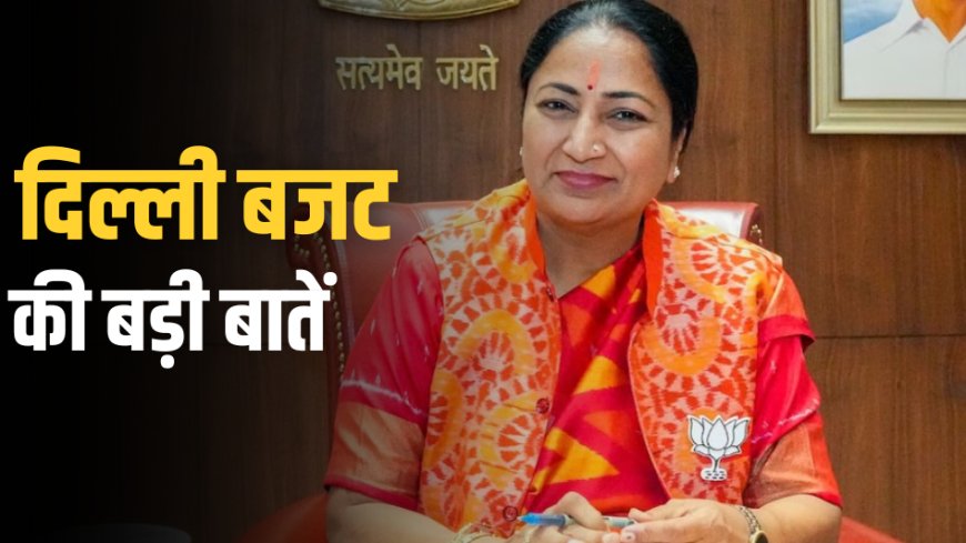 दिल्ली बजट 2025: मुख्यमंत्री रेखा गुप्ता ने पेश किया 1 लाख करोड़ रुपये का बजट, जानिए आम जनता को क्या मिला